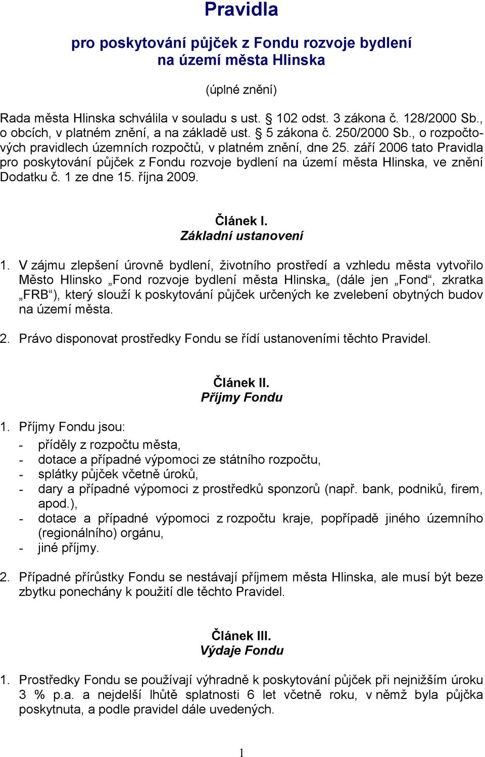 září 2006 tato Pravidla pro poskytování půjček z Fondu rozvoje bydlení na území města Hlinska, ve znění Dodatku č. 1 ze dne 15. října 2009. Článek I. Základní ustanovení 1.