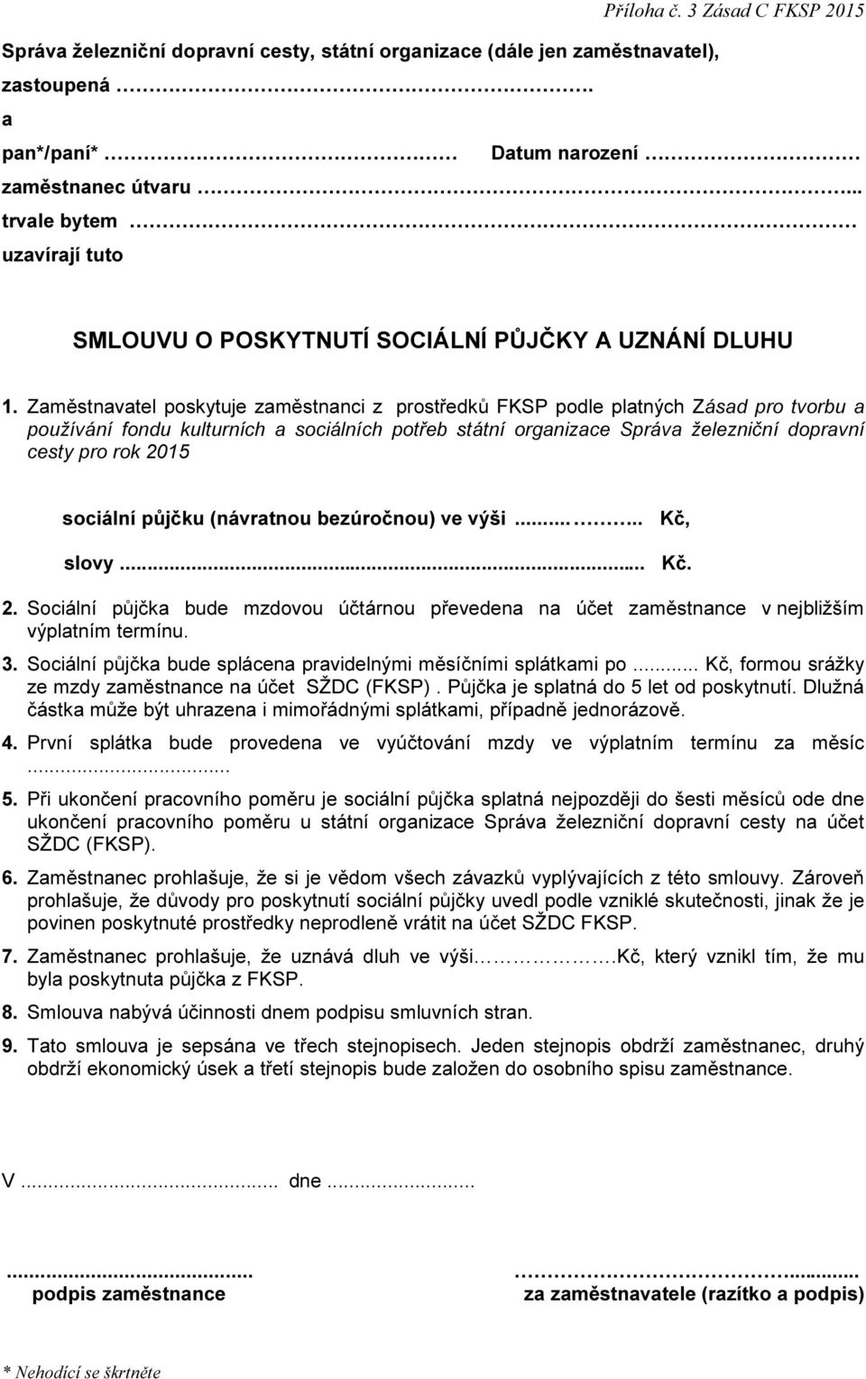 Zaměstnavatel poskytuje zaměstnanci z prostředků FKSP podle platných Zásad pro tvorbu a používání fondu kulturních a sociálních potřeb státní organizace Správa železniční dopravní cesty pro rok 2015