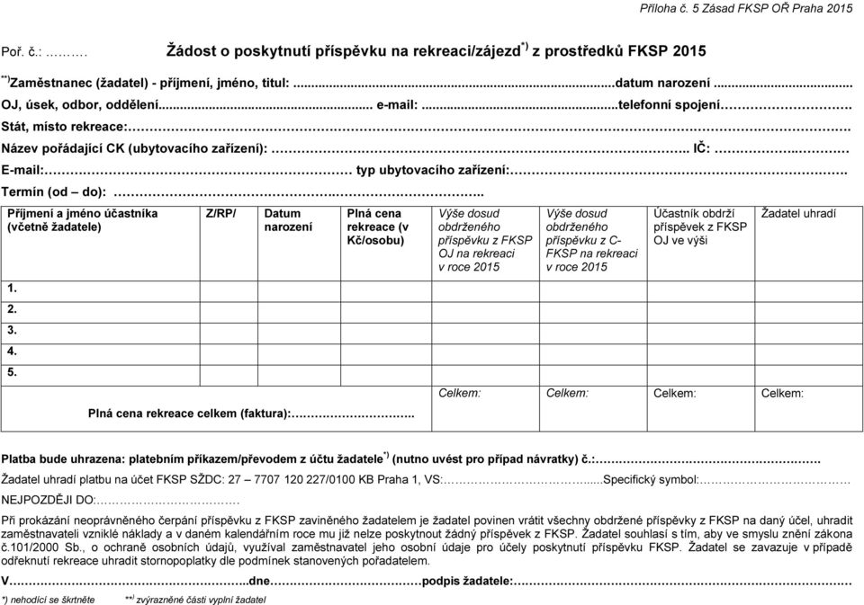 .. Příjmení a jméno účastníka (včetně žadatele) 1. 2. 3. 4. 5. Z/RP/ Datum narození Plná cena rekreace (v Kč/osobu) Plná cena rekreace celkem (faktura):.