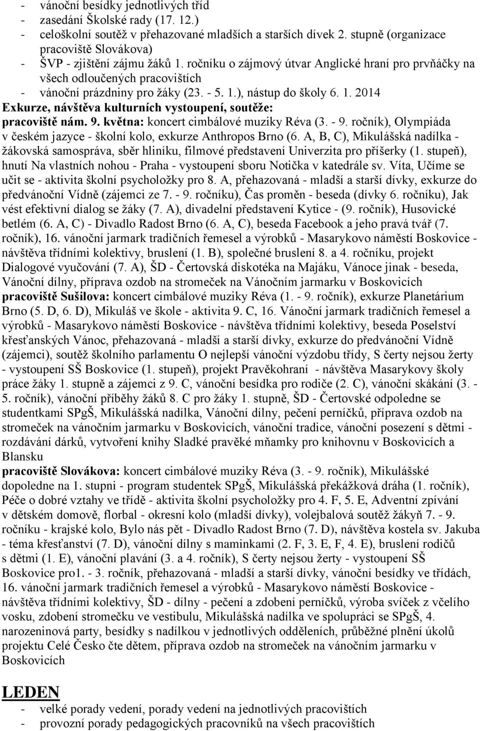 1. 2014 pracoviště nám. 9. května: koncert cimbálové muziky Réva (3. - 9. ročník), Olympiáda v českém jazyce - školní kolo, exkurze Anthropos Brno (6.
