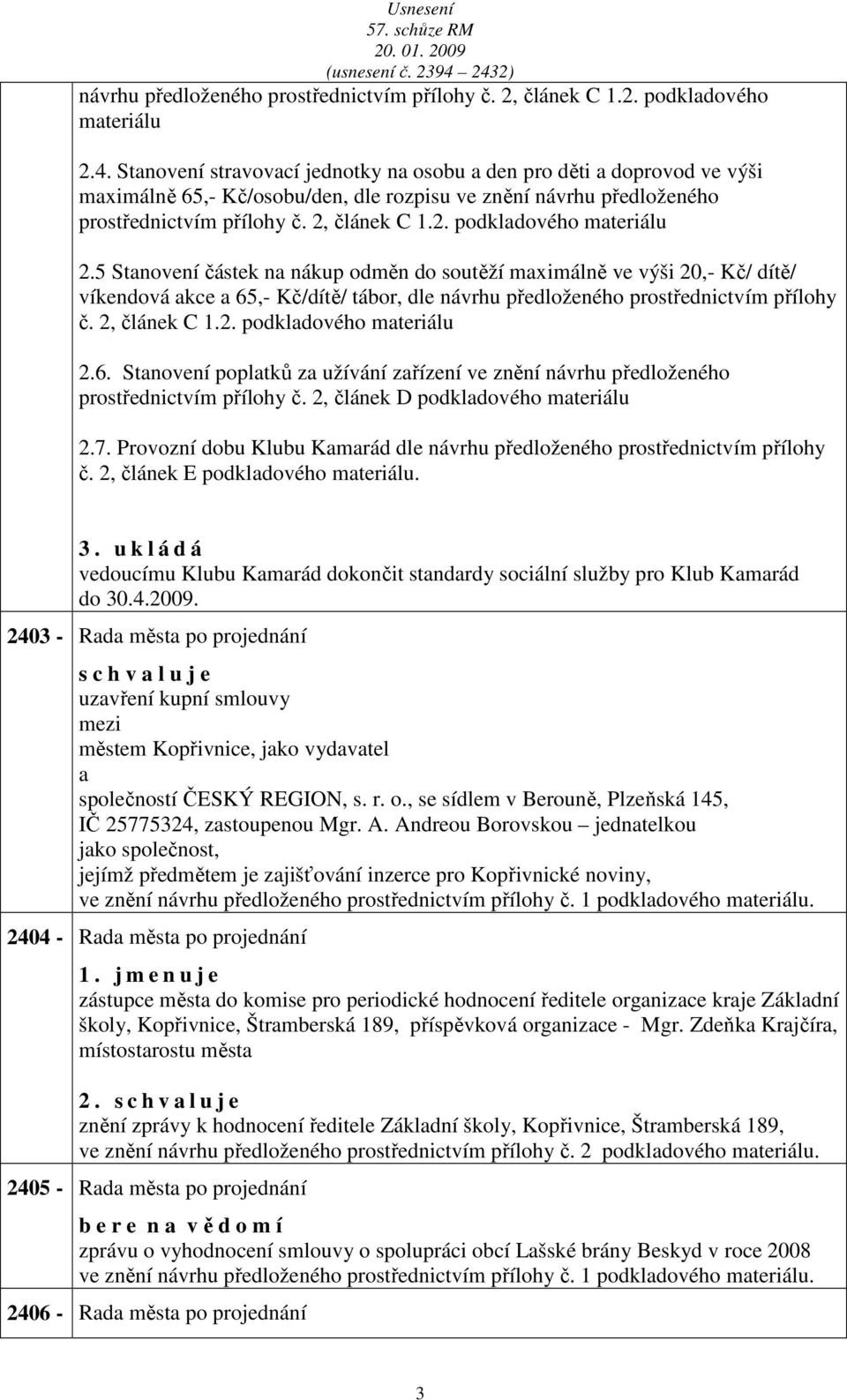 5 Stnovení částek n nákup odměn do soutěží mximálně ve výši 20,- Kč/ dítě/ víkendová kce 65,- Kč/dítě/ tábor, dle návrhu předloženého prostřednictvím přílohy č. 2, článek C 1.2. podkldového mteriálu 2.