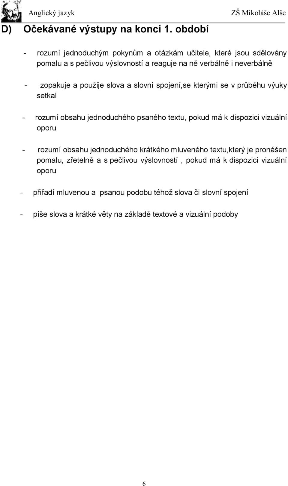 zopakuje a použije slova a slovní spojení,se kterými se v průběhu výuky setkal - rozumí obsahu jednoduchého psaného textu, pokud má k dispozici vizuální