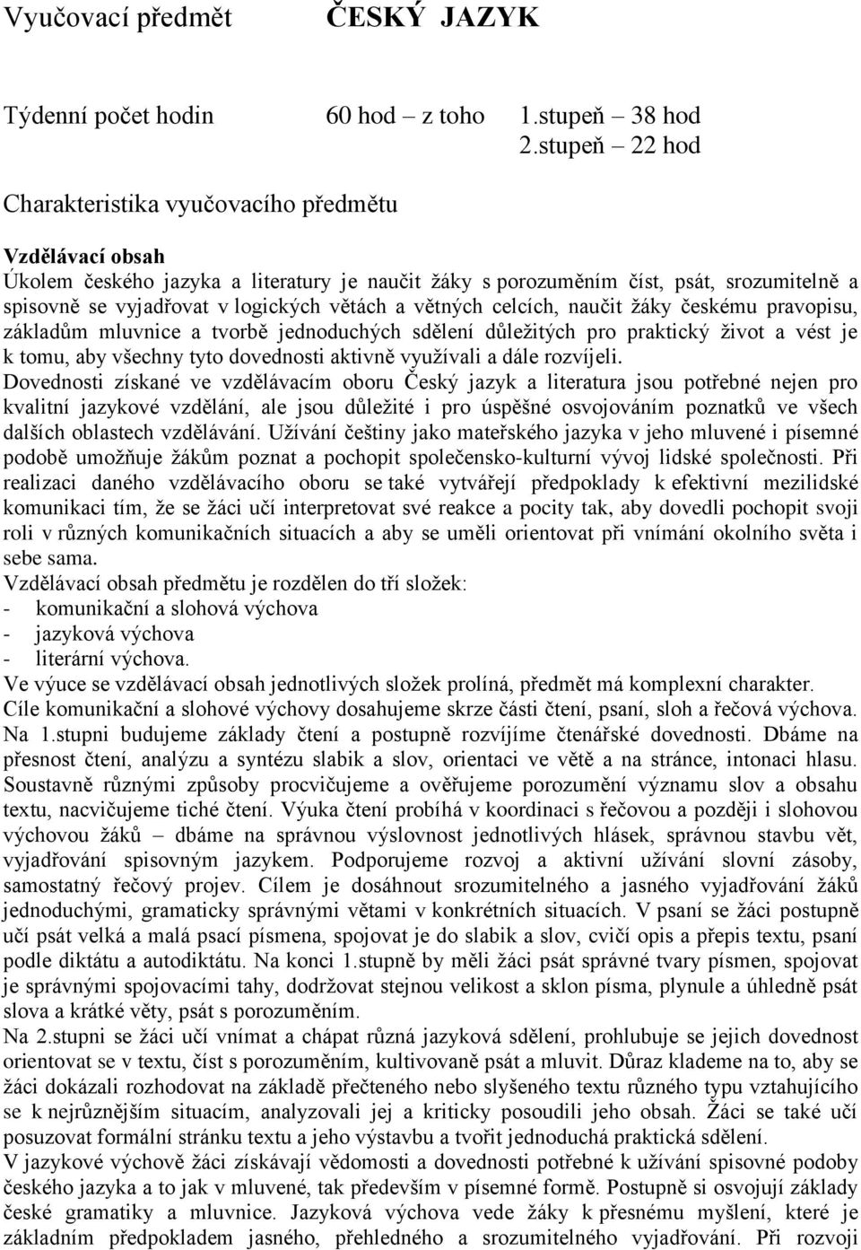 větách a větných celcích, naučit žáky českému pravopisu, základům mluvnice a tvorbě jednoduchých sdělení důležitých pro praktický život a vést je k tomu, aby všechny tyto dovednosti aktivně využívali