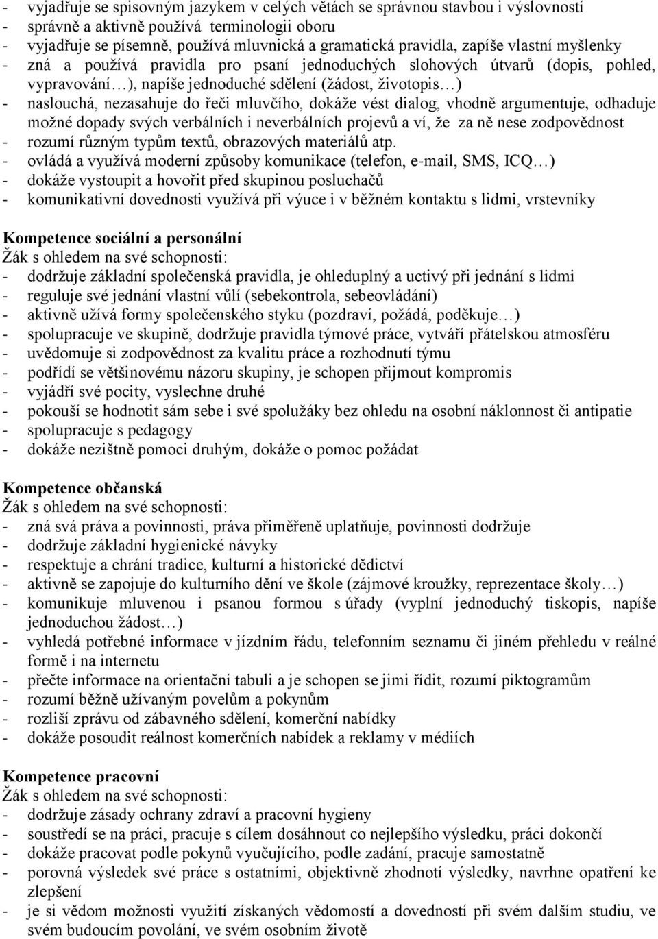 mluvčího, dokáže vést dialog, vhodně argumentuje, odhaduje možné dopady svých verbálních i neverbálních projevů a ví, že za ně nese zodpovědnost - rozumí různým typům textů, obrazových materiálů atp.