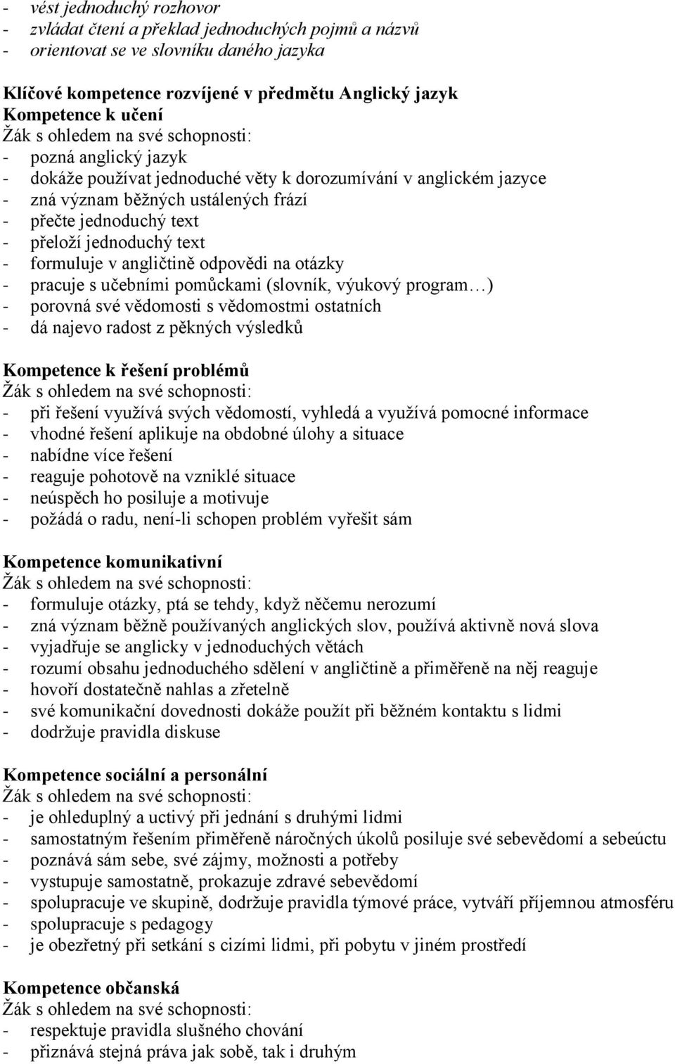 angličtině odpovědi na otázky - pracuje s učebními pomůckami (slovník, výukový program ) - porovná své vědomosti s vědomostmi ostatních - dá najevo radost z pěkných výsledků Kompetence k řešení