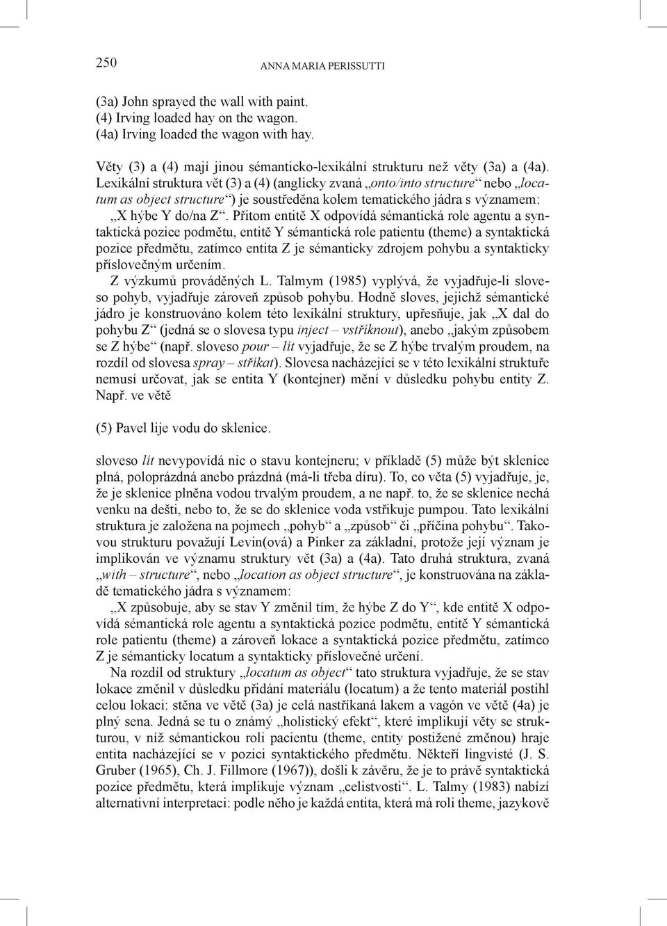 Lexikální struktura vět (3) a (4) (anglicky zvaná onto/into structure nebo locatum as object structure ) je soustředěna kolem tematického jádra s významem: X hýbe Y do/na Z.