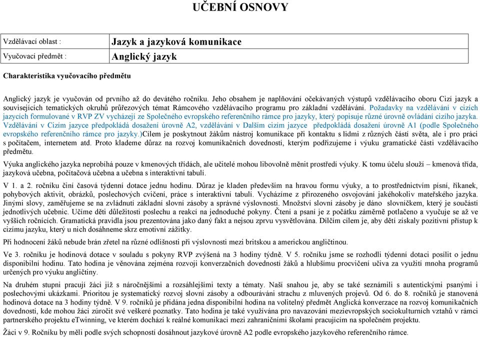 Požadavky na vzdělávání v cizích jazycích formulované v RVP ZV vycházejí ze Společného evropského referenčního rámce pro jazyky, který popisuje různé úrovně ovládání cizího jazyka.