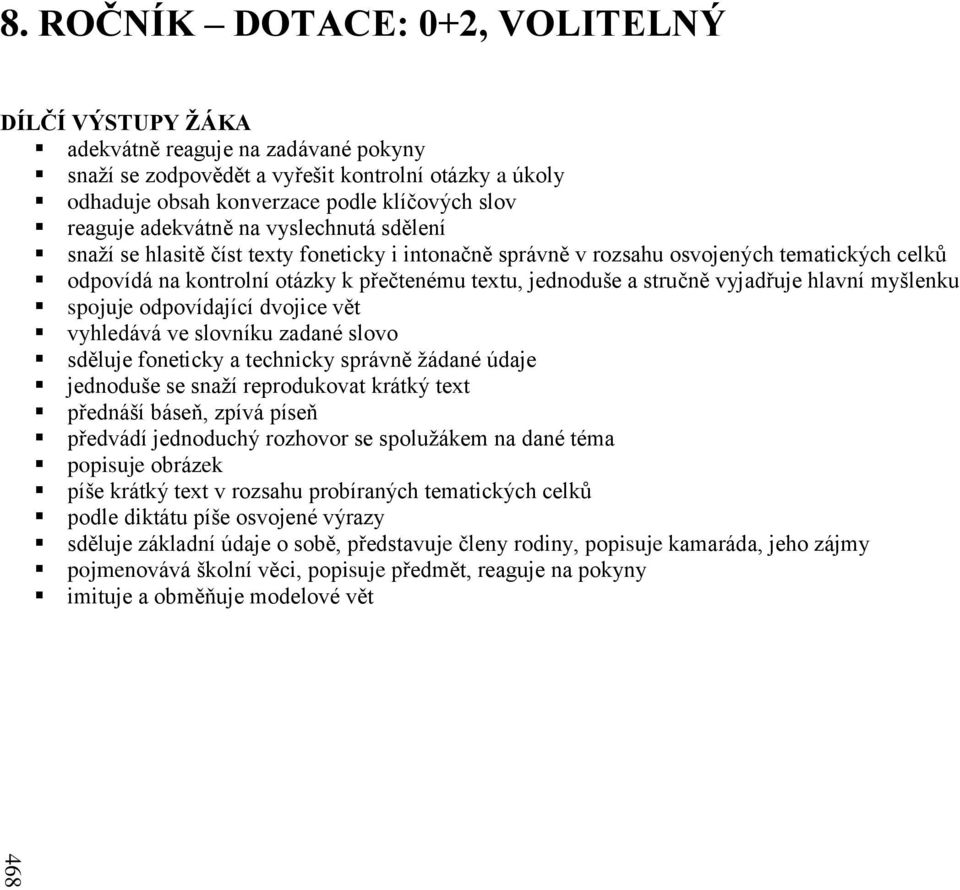 adekvátně na vyslechnutá sdělení snaží se hlasitě číst texty foneticky i intonačně správně v rozsahu osvojených tematických celků odpovídá na kontrolní otázky k přečtenému textu, jednoduše a stručně