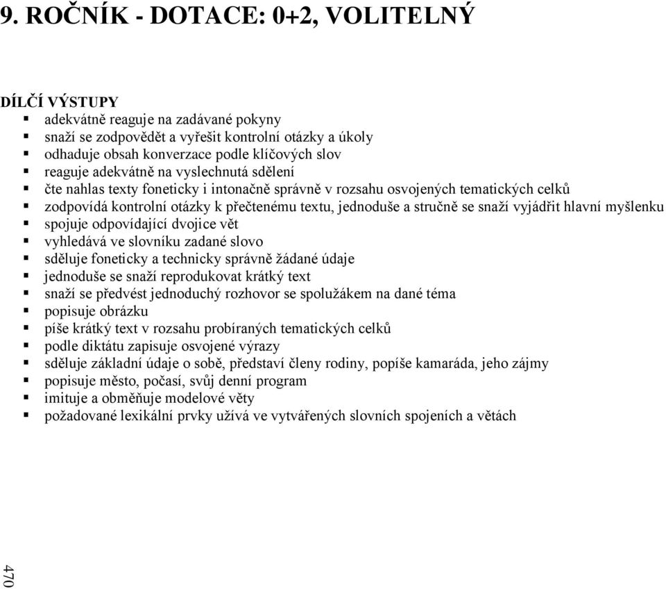 adekvátně na vyslechnutá sdělení čte nahlas texty foneticky i intonačně správně v rozsahu osvojených tematických celků zodpovídá kontrolní otázky k přečtenému textu, jednoduše a stručně se snaží