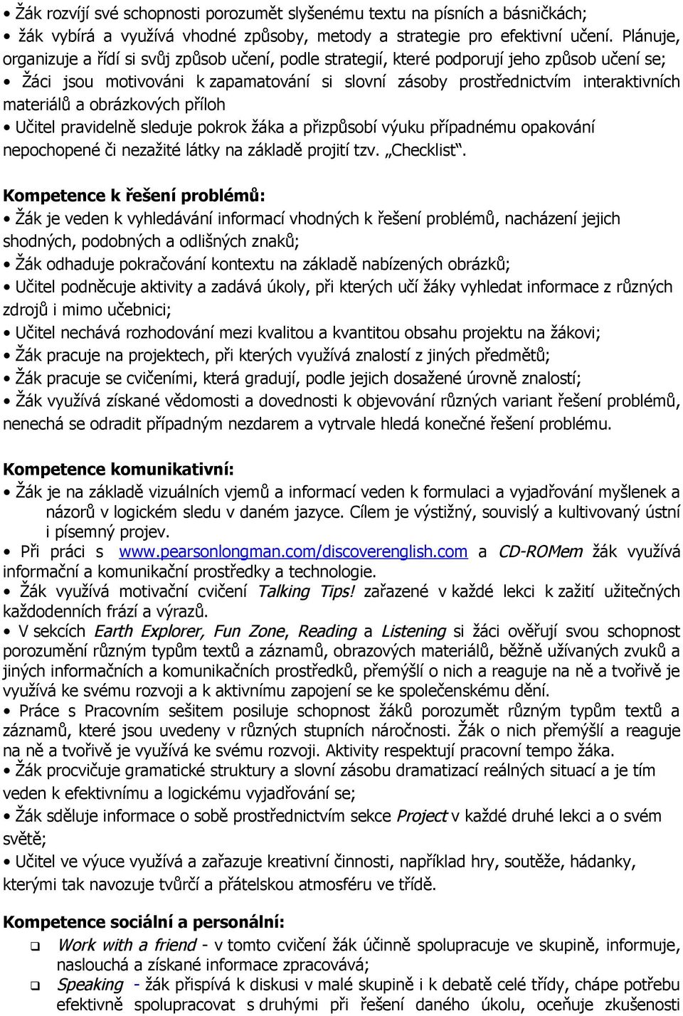 obrázkových příloh Učitel pravidelně sleduje pokrok žáka a přizpůsobí výuku případnému opakování nepochopené či nezažité látky na základě projití tzv. Checklist.