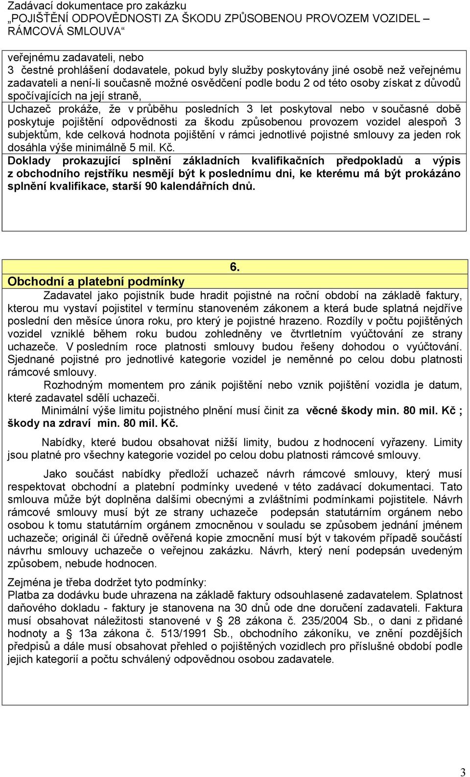 subjektům, kde celková hodnota pojištění v rámci jednotlivé pojistné smlouvy za jeden rok dosáhla výše minimálně 5 mil. Kč.