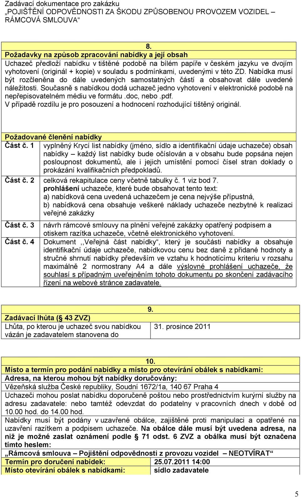 Současně s nabídkou dodá uchazeč jedno vyhotovení v elektronické podobě na nepřepisovatelném médiu ve formátu.doc, nebo.pdf.