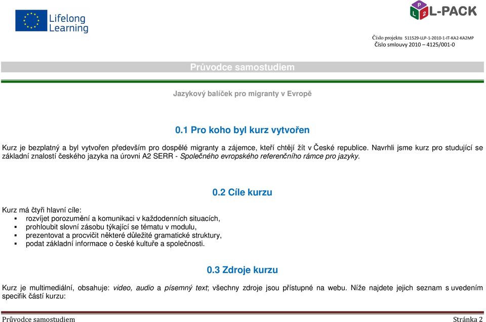 Kurz má čtyři hlavní cíle: rozvíjet porozumění a komunikaci v každodenních situacích, prohloubit slovní zásobu týkající se tématu v modulu, prezentovat a procvičit některé důležité