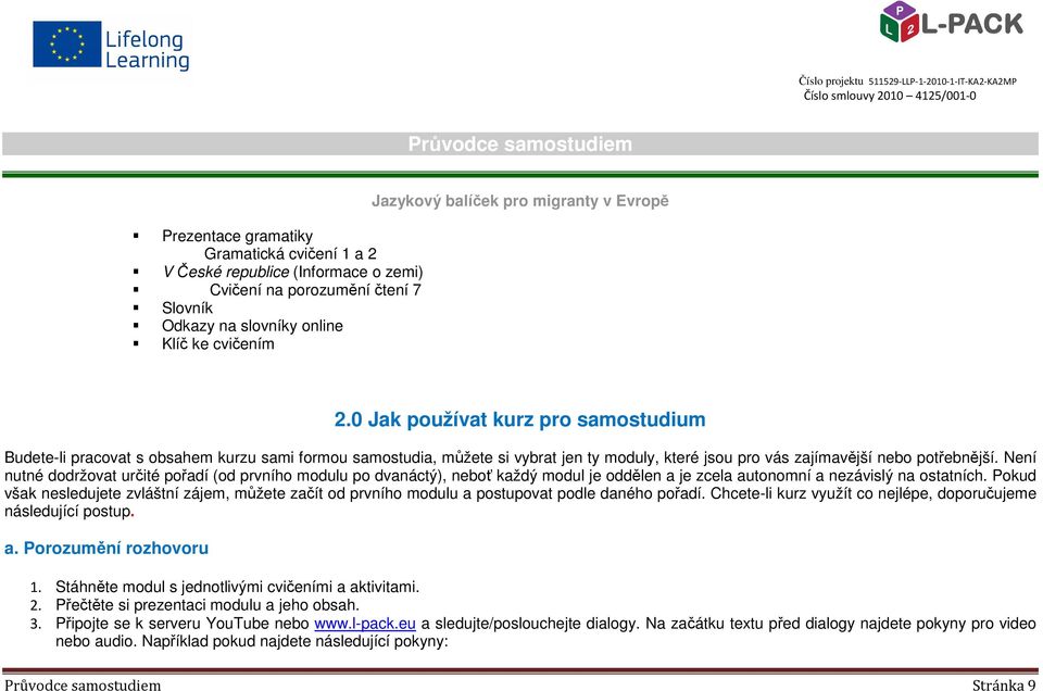 Není nutné dodržovat určité pořadí (od prvního modulu po dvanáctý), neboť každý modul je oddělen a je zcela autonomní a nezávislý na ostatních.