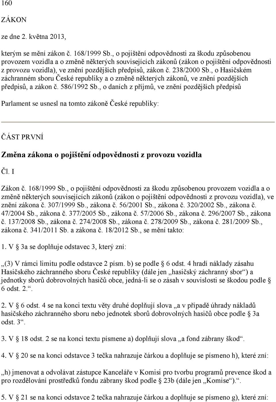 238/2000 Sb., o Hasičském záchranném sboru České republiky a o změně některých zákonů, ve znění pozdějších předpisů, a zákon č. 586/1992 Sb.