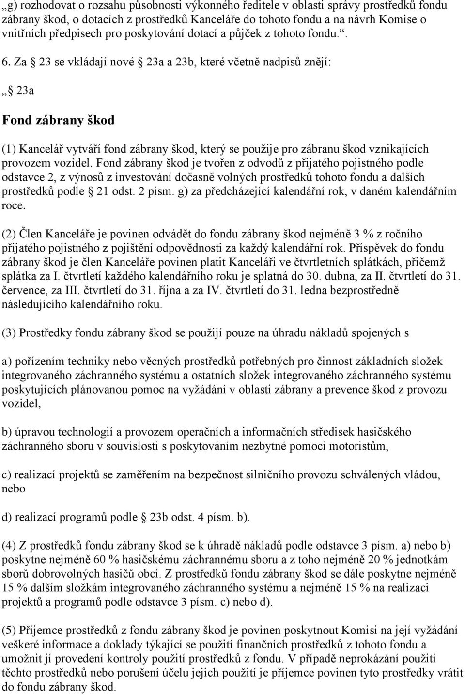 Za 23 se vkládají nové 23a a 23b, které včetně nadpisů znějí: 23a Fond zábrany škod (1) Kancelář vytváří fond zábrany škod, který se použije pro zábranu škod vznikajících provozem vozidel.