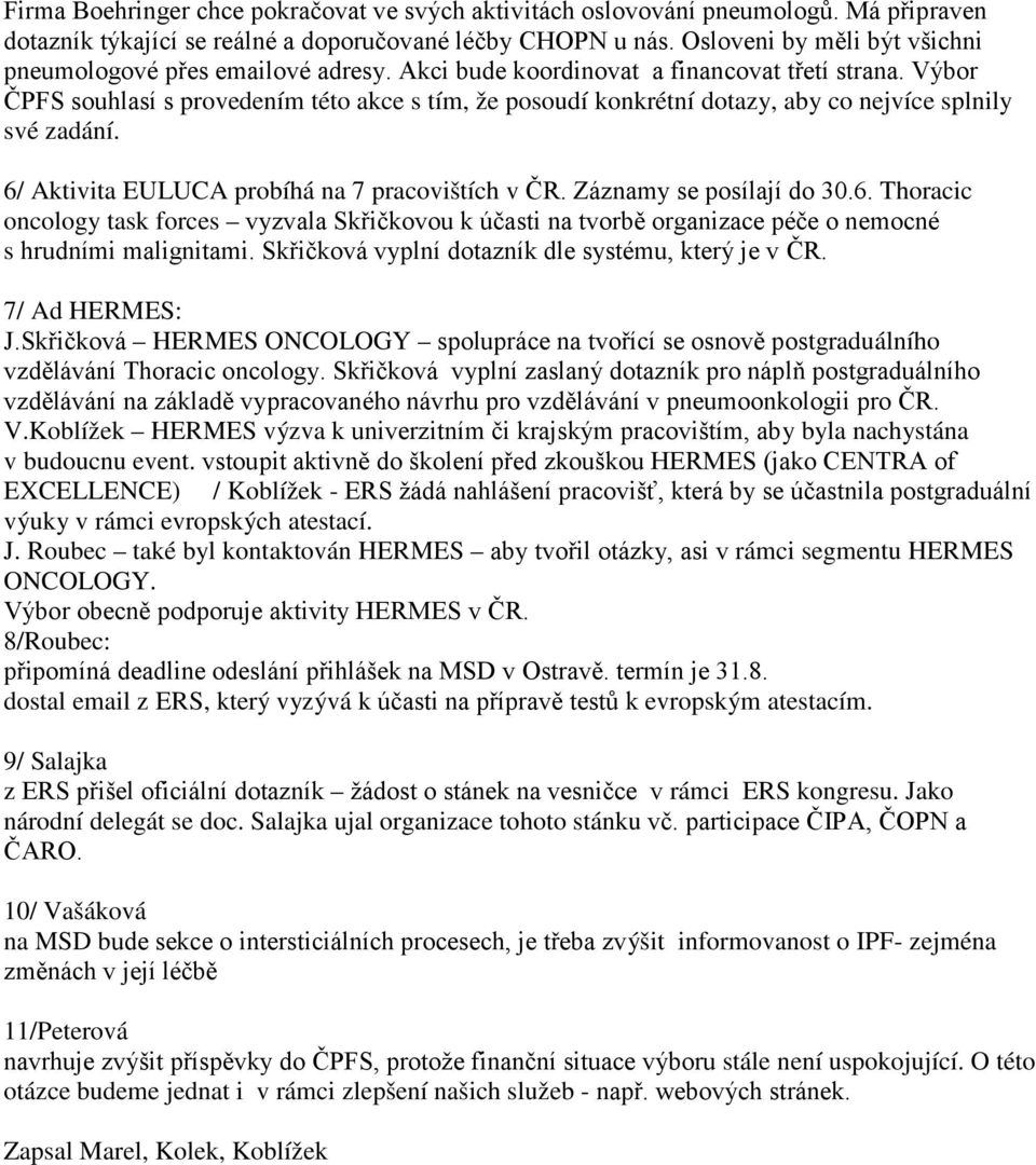 Výbor ČPFS souhlasí s provedením této akce s tím, že posoudí konkrétní dotazy, aby co nejvíce splnily své zadání. 6/