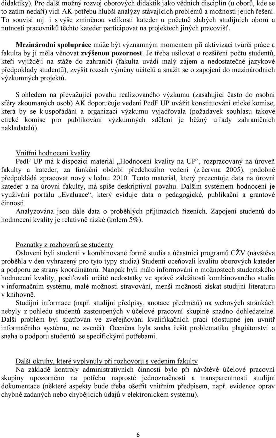 Mezinárodní spolupráce můţe být významným momentem při aktivizaci tvůrčí práce a fakulta by jí měla věnovat zvýšenou pozornost.