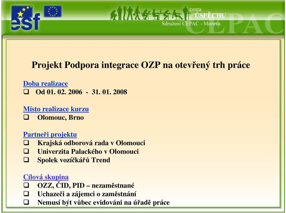 2008 Místo realizace kurzu Olomouc, Brno Partneři projektu Krajská odborová