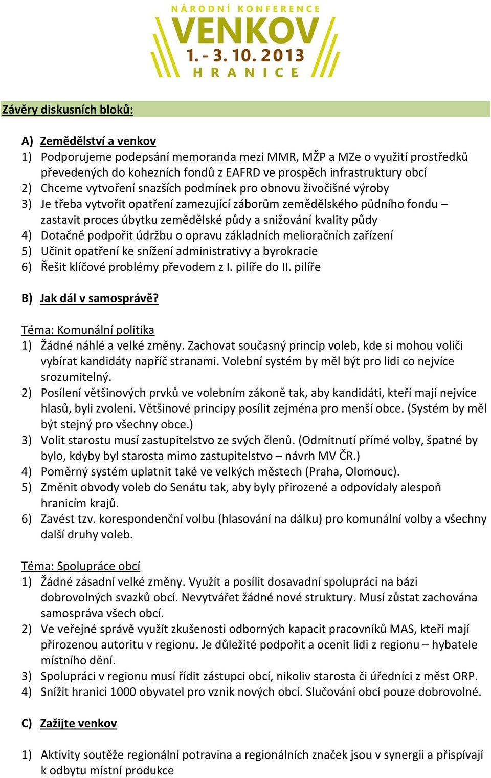 půdy 4) Dotačně podpořit údržbu o opravu základních melioračních zařízení 5) Učinit opatření ke snížení administrativy a byrokracie 6) Řešit klíčové problémy převodem z I. pilíře do II.