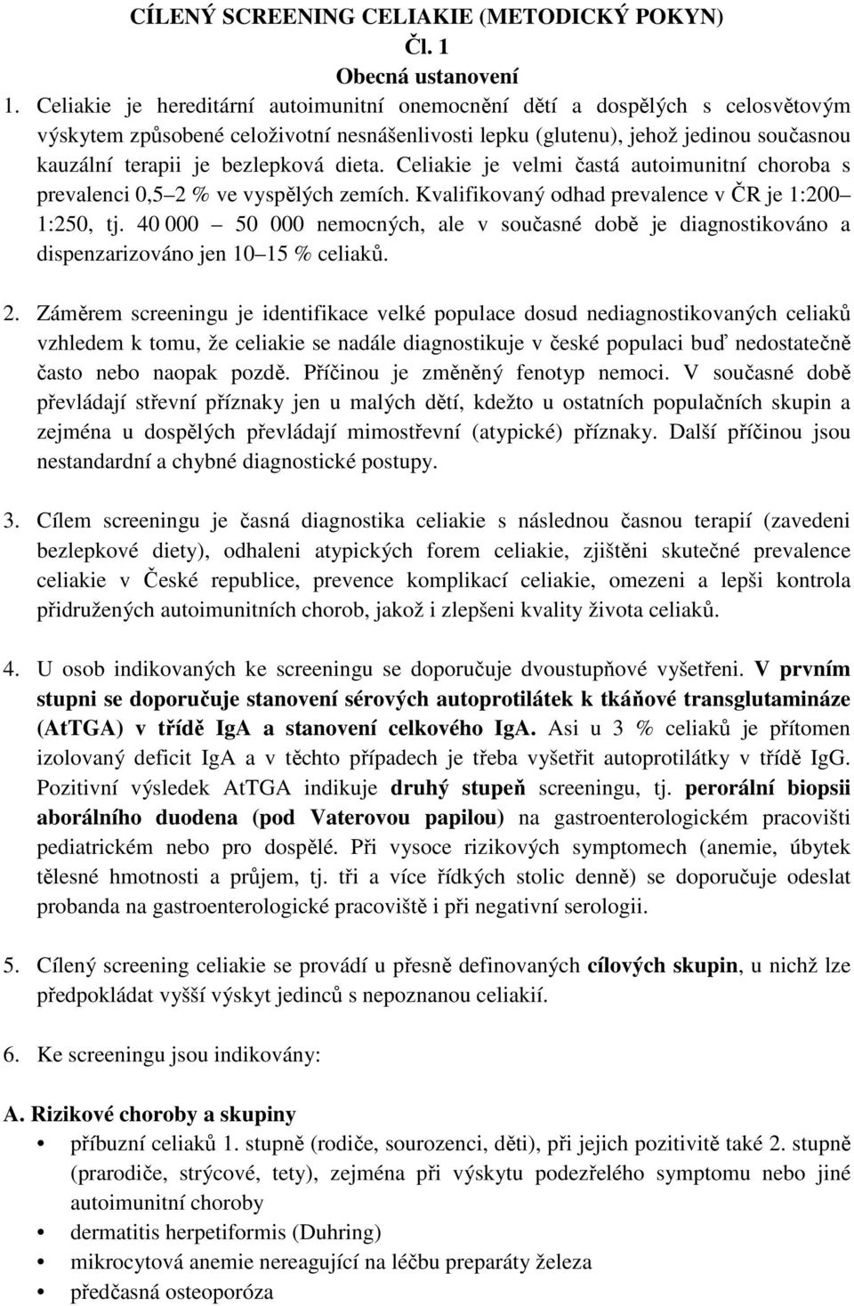 dieta. Celiakie je velmi častá autoimunitní choroba s prevalenci 0,5 2 % ve vyspělých zemích. Kvalifikovaný odhad prevalence v ČR je 1:200 1:250, tj.