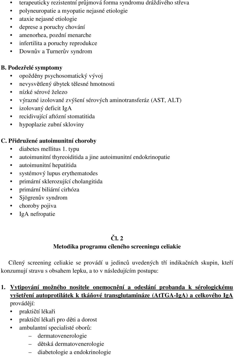 Podezřelé symptomy opožděny psychosomatický vývoj nevysvětlený úbytek tělesné hmotnosti nízké sérové železo výrazné izolované zvýšení sérových aminotransferáz (AST, ALT) izolovaný deficit IgA