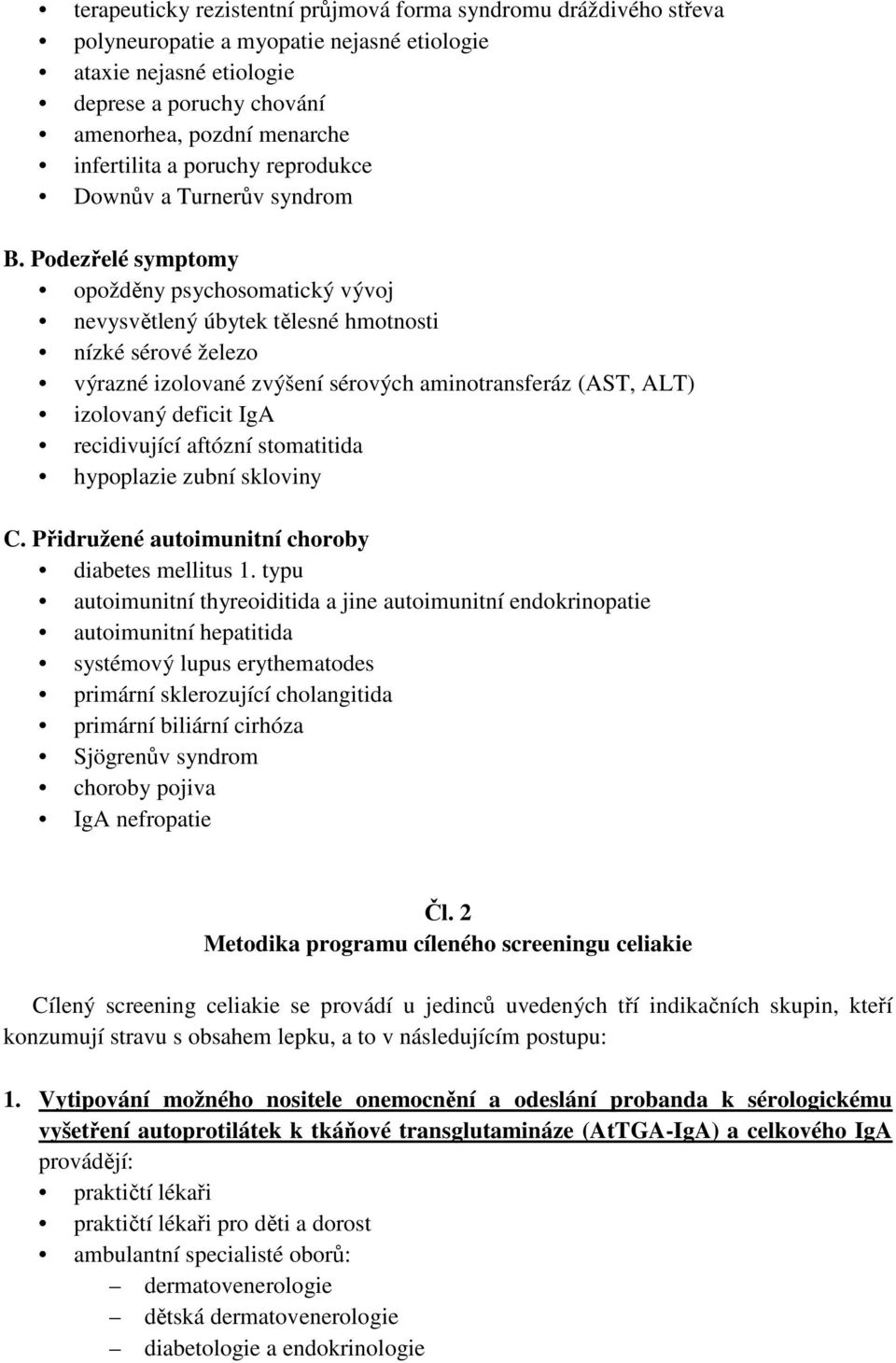 Podezřelé symptomy opožděny psychosomatický vývoj nevysvětlený úbytek tělesné hmotnosti nízké sérové železo výrazné izolované zvýšení sérových aminotransferáz (AST, ALT) izolovaný deficit IgA