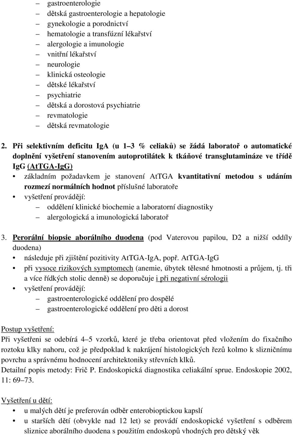 Při selektivním deficitu IgA (u 1 3 % celiaků) se žádá laboratoř o automatické doplnění vyšetření stanovením autoprotilátek k tkáňové transglutamináze ve třídě IgG (AtTGA-IgG) základním požadavkem je