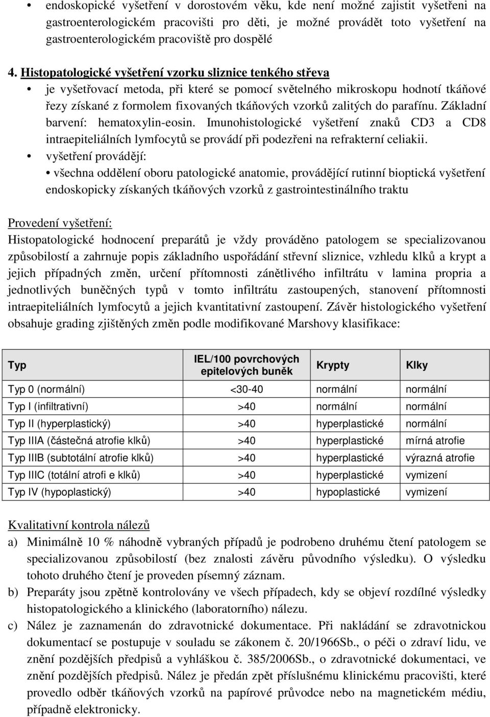 Histopatologické vyšetření vzorku sliznice tenkého střeva je vyšetřovací metoda, při které se pomocí světelného mikroskopu hodnotí tkáňové řezy získané z formolem fixovaných tkáňových vzorků zalitých