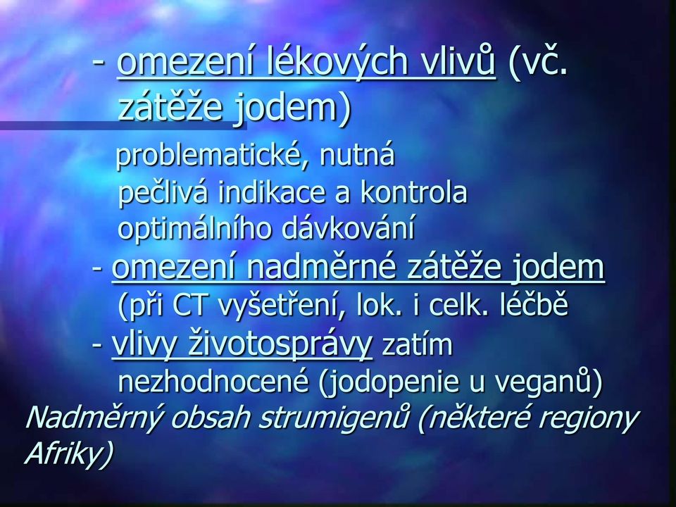 optimálního dávkování - omezení nadměrné zátěže jodem (při CT vyšetření,