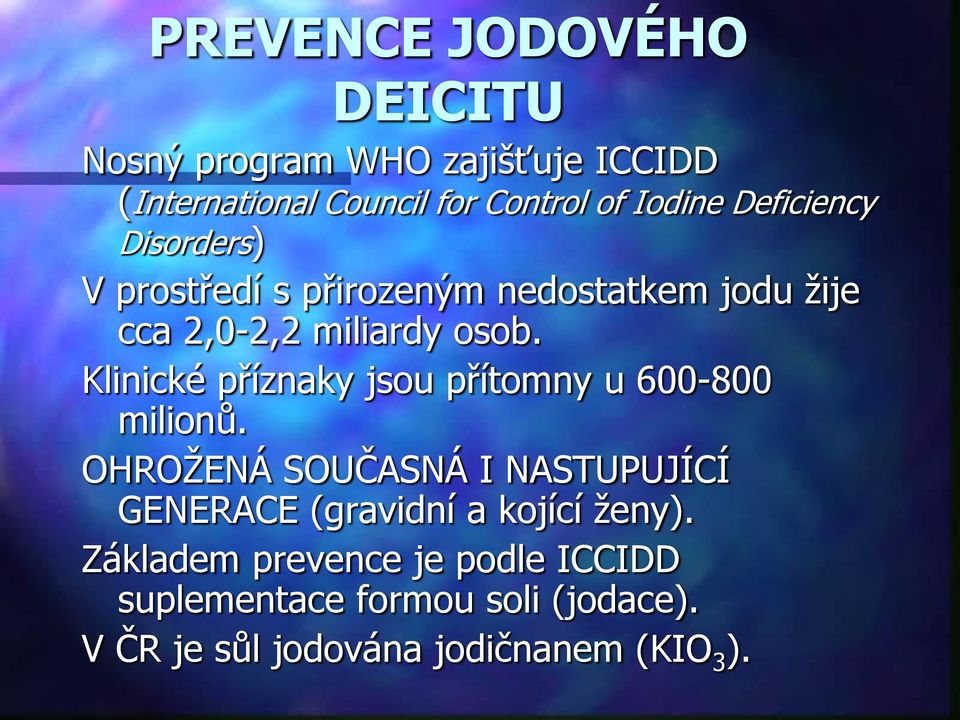 Klinické příznaky jsou přítomny u 600-800 milionů.