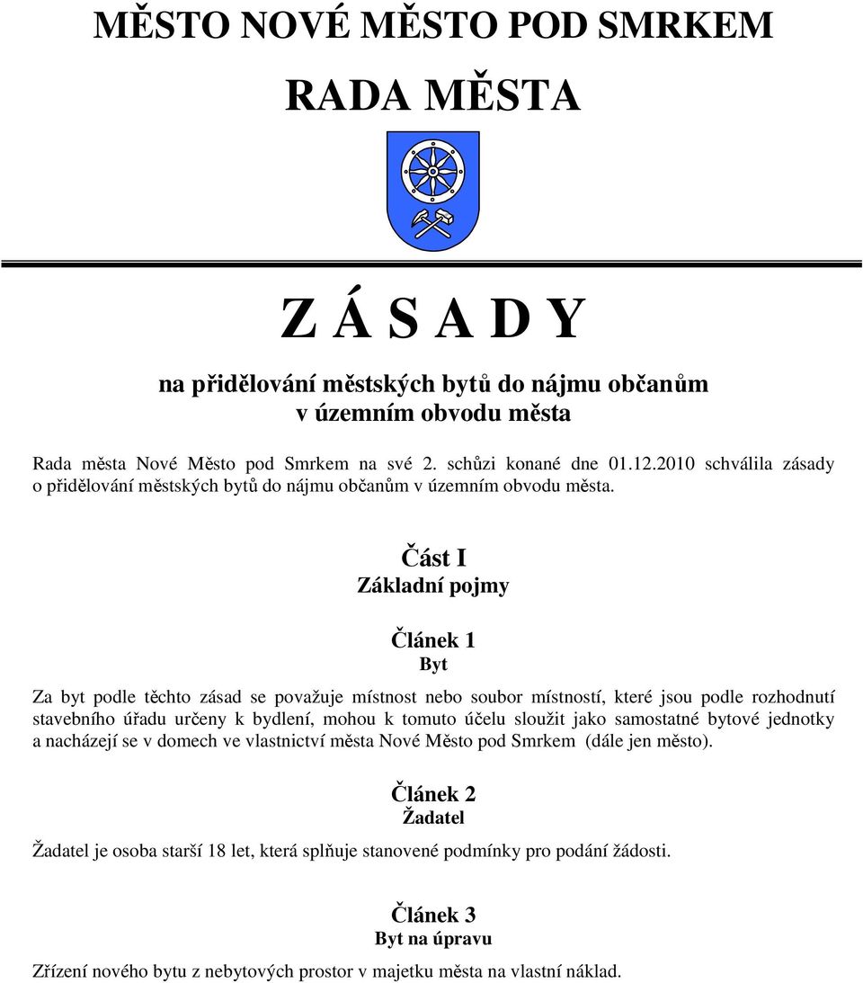 Část I Základní pojmy Článek 1 Byt Za byt podle těchto zásad se považuje místnost nebo soubor místností, které jsou podle rozhodnutí stavebního úřadu určeny k bydlení, mohou k tomuto účelu sloužit