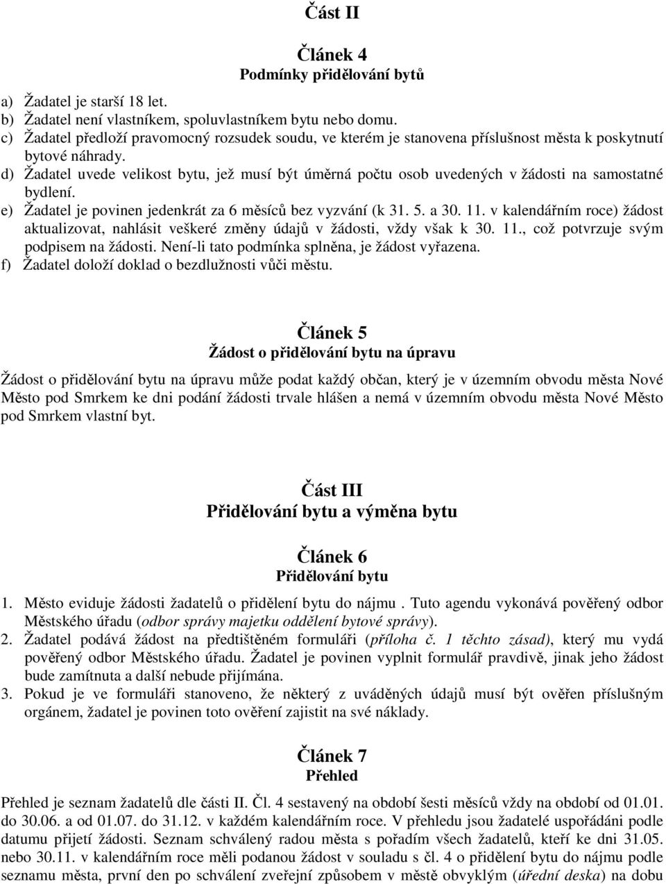 d) Žadatel uvede velikost bytu, jež musí být úměrná počtu osob uvedených v žádosti na samostatné bydlení. e) Žadatel je povinen jedenkrát za 6 měsíců bez vyzvání (k 31. 5. a 30. 11.