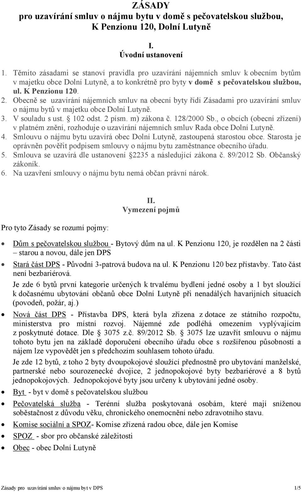 Obecně se uzavírání nájemních smluv na obecní byty řídí Zásadami pro uzavírání smluv o nájmu bytů v majetku obce Dolní Lutyně. 3. V souladu s ust. 102 odst. 2 písm. m) zákona č. 128/2000 Sb.