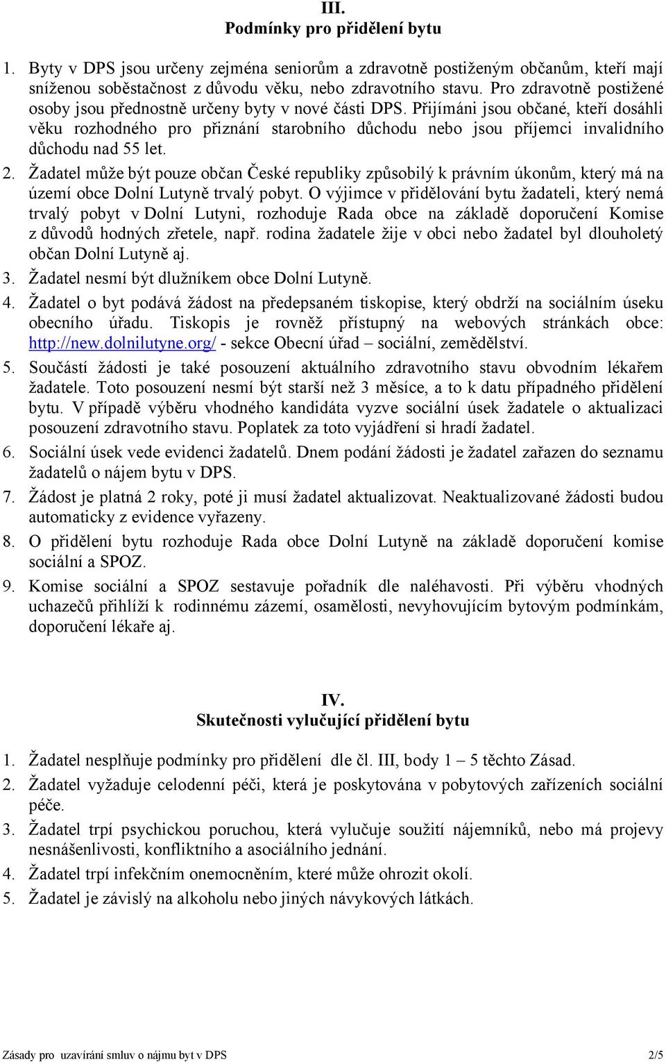 Přijímáni jsou občané, kteří dosáhli věku rozhodného pro přiznání starobního důchodu nebo jsou příjemci invalidního důchodu nad 55 let. 2.