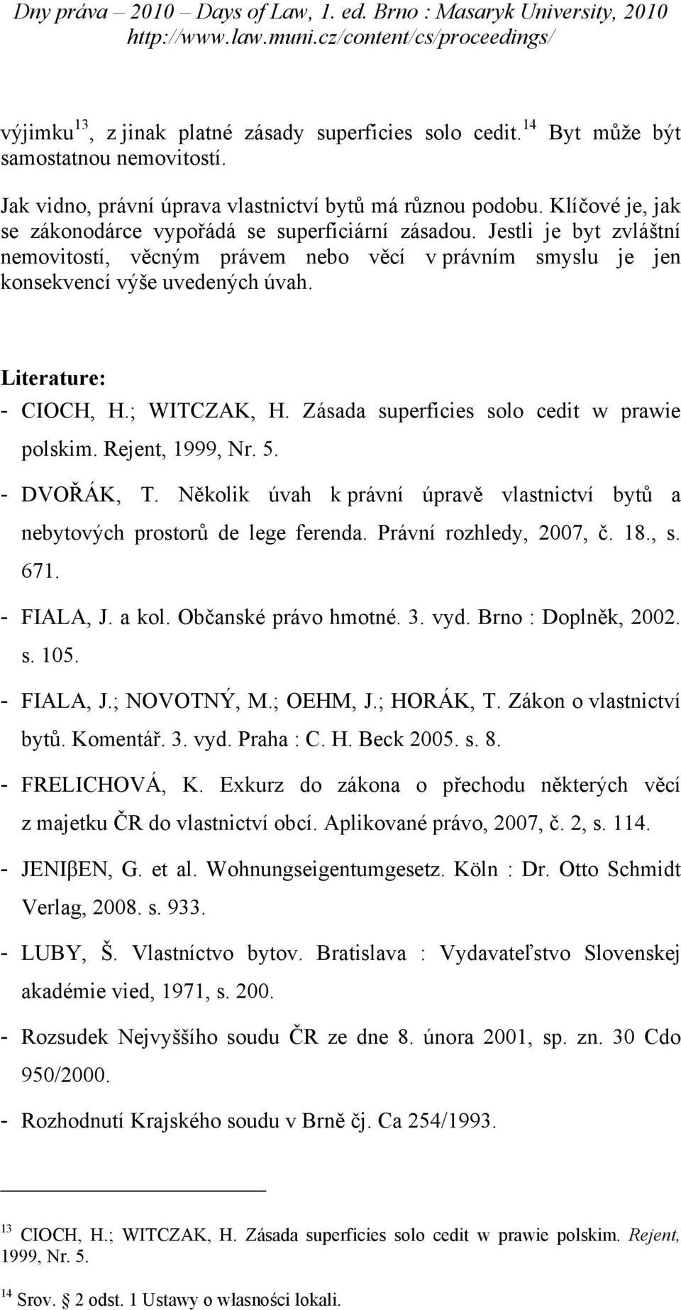 Literature: - CIOCH, H.; WITCZAK, H. Zásada superficies solo cedit w prawie polskim. Rejent, 1999, Nr. 5. - DVOŘÁK, T.