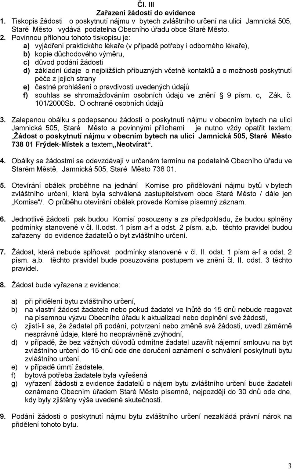 příbuzných včetně kontaktů a o možnosti poskytnutí péče z jejich strany e) čestné prohlášení o pravdivosti uvedených údajů f) souhlas se shromažďováním osobních údajů ve znění 9 písm. c, Zák. č. 101/2000Sb.