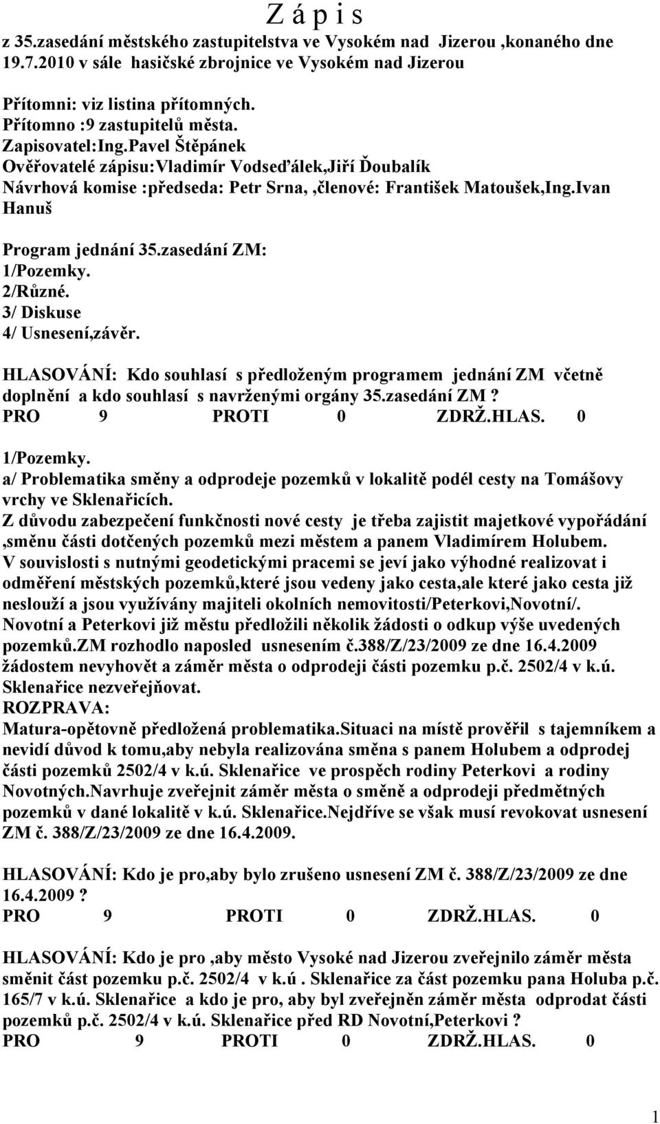 Ivan Hanuš Program jednání 35.zasedání ZM: 1/Pozemky. 2/Různé. 3/ Diskuse 4/ Usnesení,závěr.