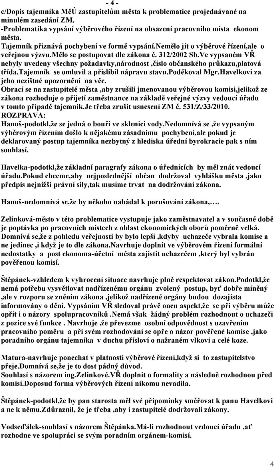 Ve vypsaném VŘ nebyly uvedeny všechny požadavky,národnost,číslo občanského průkazu,platová třída.tajemník se omluvil a přislíbil nápravu stavu.poděkoval Mgr.