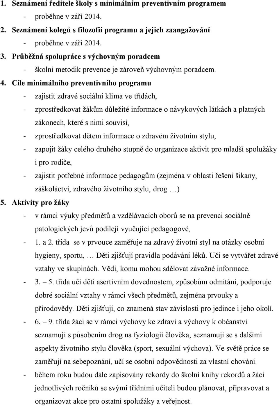 Cíle minimálního preventivního programu - zajistit zdravé sociální klima ve třídách, - zprostředkovat žákům důležité informace o návykových látkách a platných zákonech, které s nimi souvisí, -