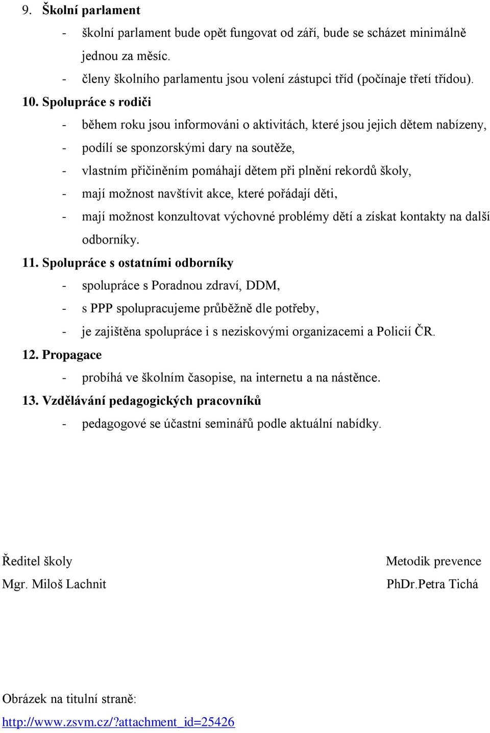 školy, - mají možnost navštívit akce, které pořádají děti, - mají možnost konzultovat výchovné problémy dětí a získat kontakty na další odborníky. 11.