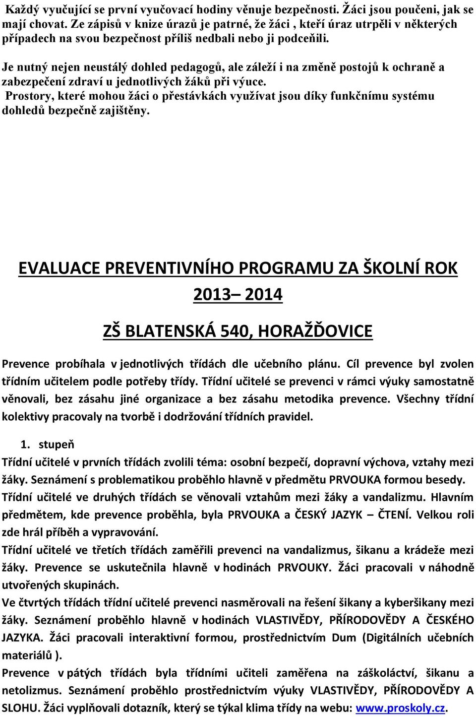 Je nutný nejen neustálý dohled pedagogů, ale záleží i na změně postojů k ochraně a zabezpečení zdraví u jednotlivých žáků při výuce.