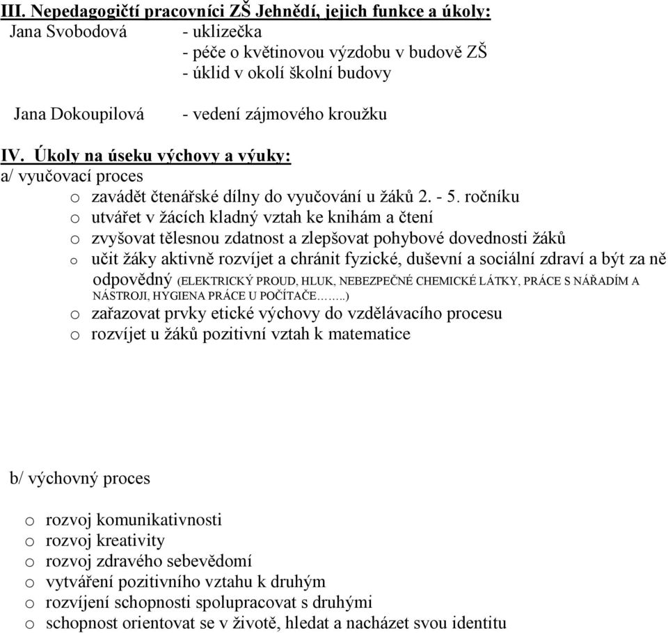 ročníku o utvářet v žácích kladný vztah ke knihám a čtení o zvyšovat tělesnou zdatnost a zlepšovat pohybové dovednosti žáků o učit žáky aktivně rozvíjet a chránit fyzické, duševní a sociální zdraví a