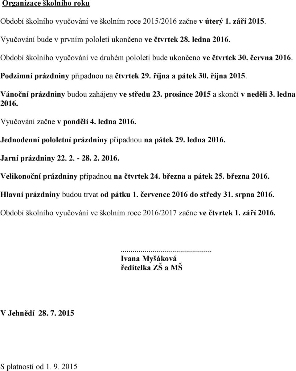 Vánoční prázdniny budou zahájeny ve středu 23. prosince 2015 a skončí v neděli 3. ledna 2016. Vyučování začne v pondělí 4. ledna 2016. Jednodenní pololetní prázdniny připadnou na pátek 29. ledna 2016. Jarní prázdniny 22.