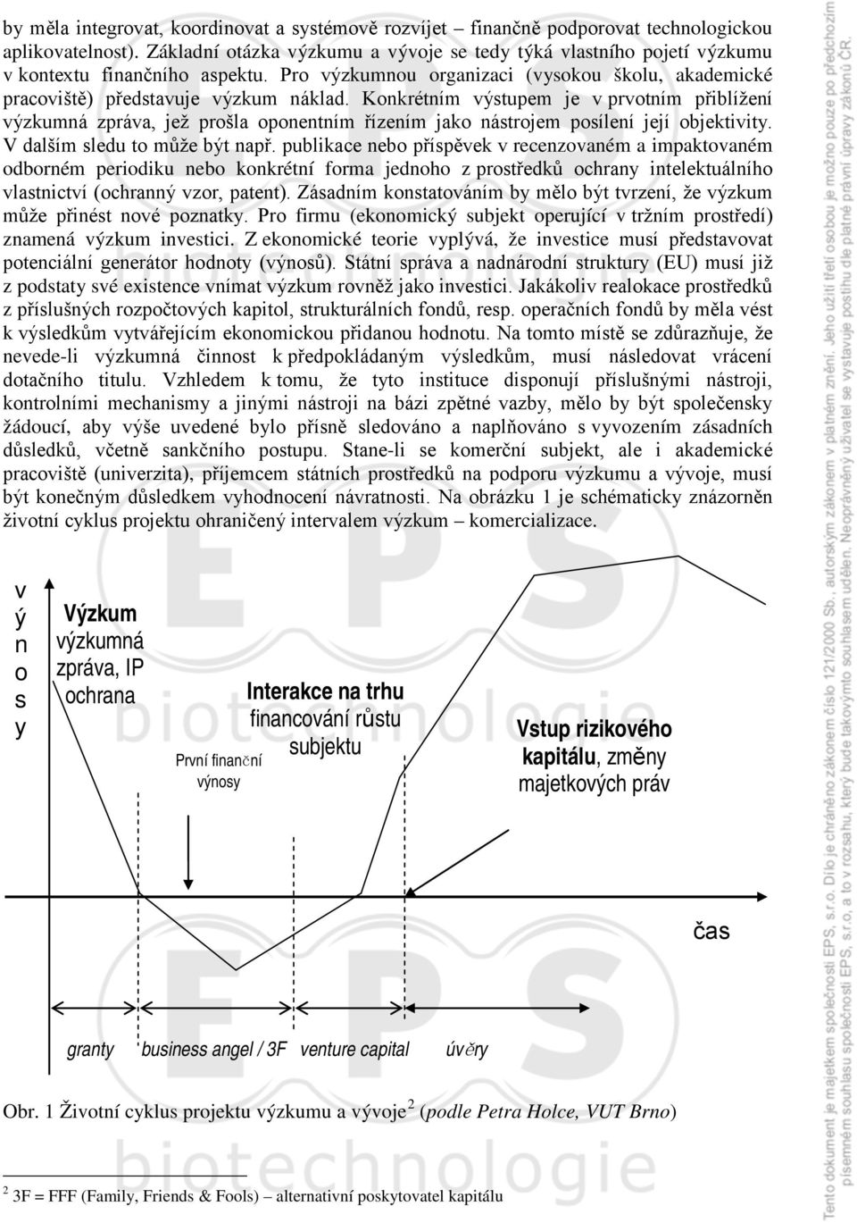Konkrétním výstupem je v prvotním přiblížení výzkumná zpráva, jež prošla oponentním řízením jako nástrojem posílení její objektivity. V dalším sledu to může být např.