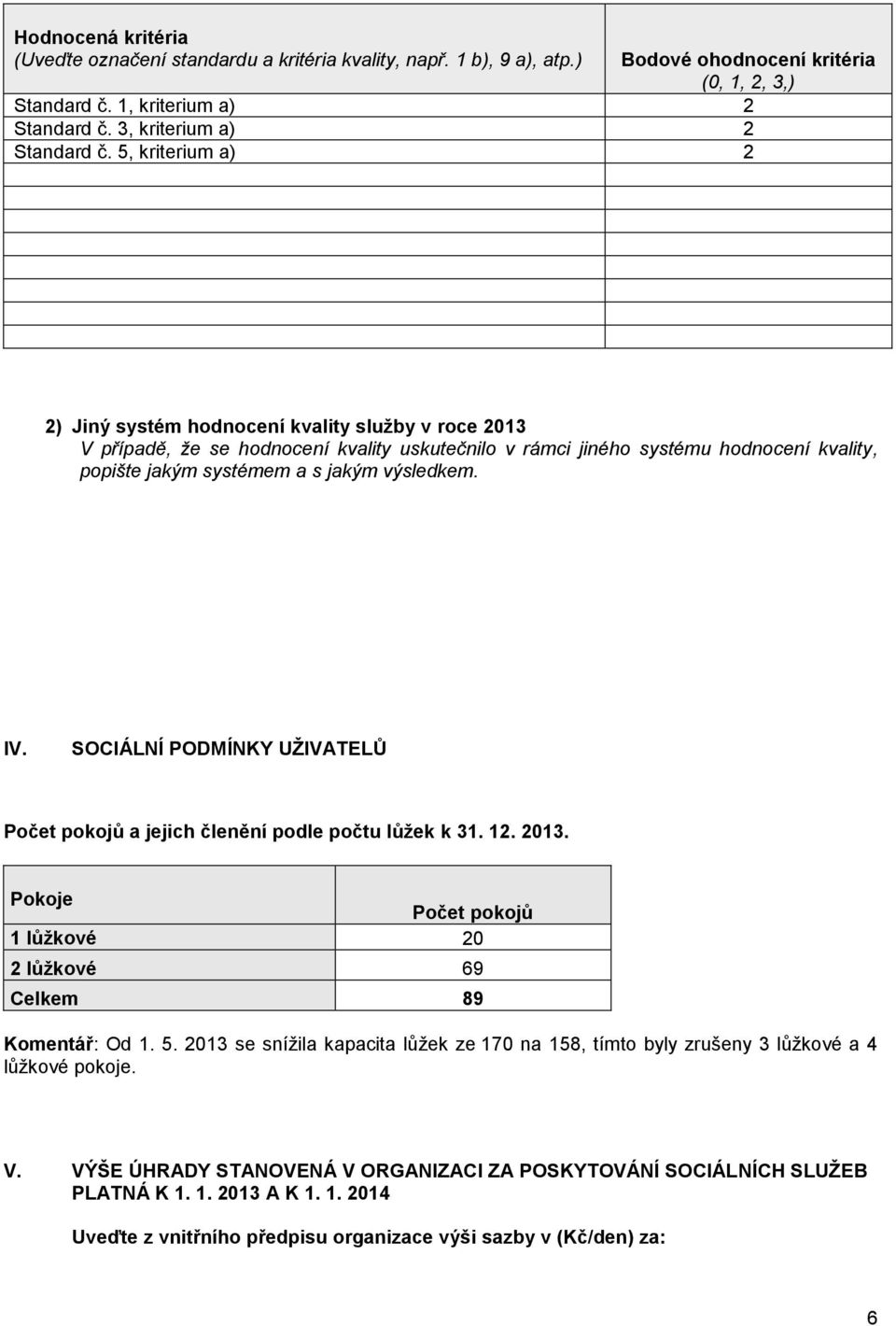 5, kriterium a) 2 2) Jiný systém hodnocení kvality služby v roce 2013 V případě, že se hodnocení kvality uskutečnilo v rámci jiného systému hodnocení kvality, popište jakým systémem a s jakým