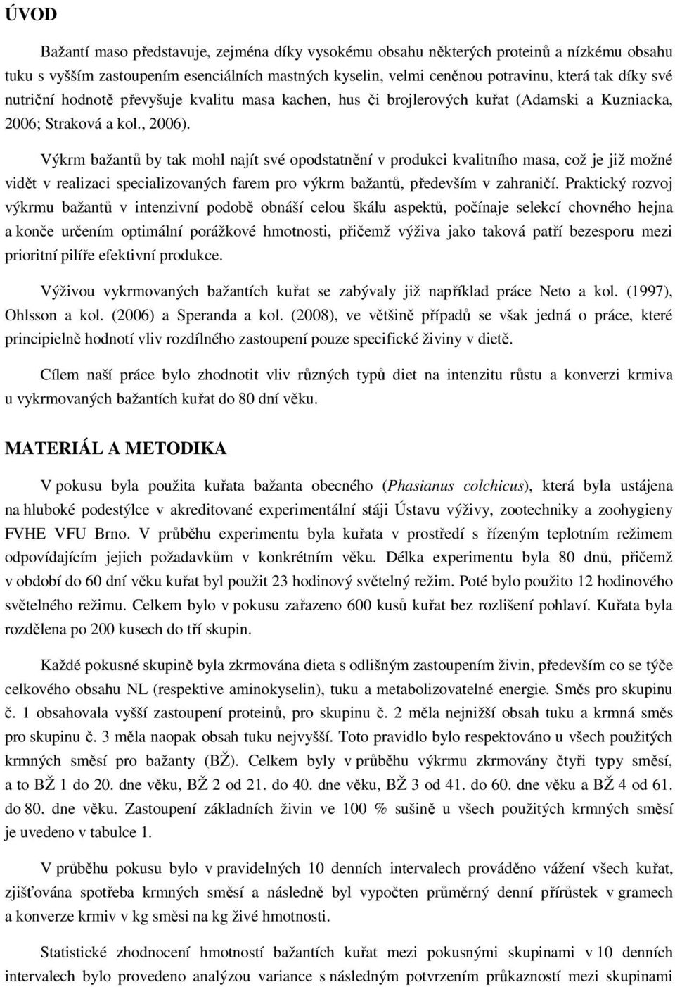 Výkrm bažantů by tak mohl najít své opodstatnění v produkci kvalitního masa, což je již možné vidět v realizaci specializovaných farem pro výkrm bažantů, především v zahraničí.