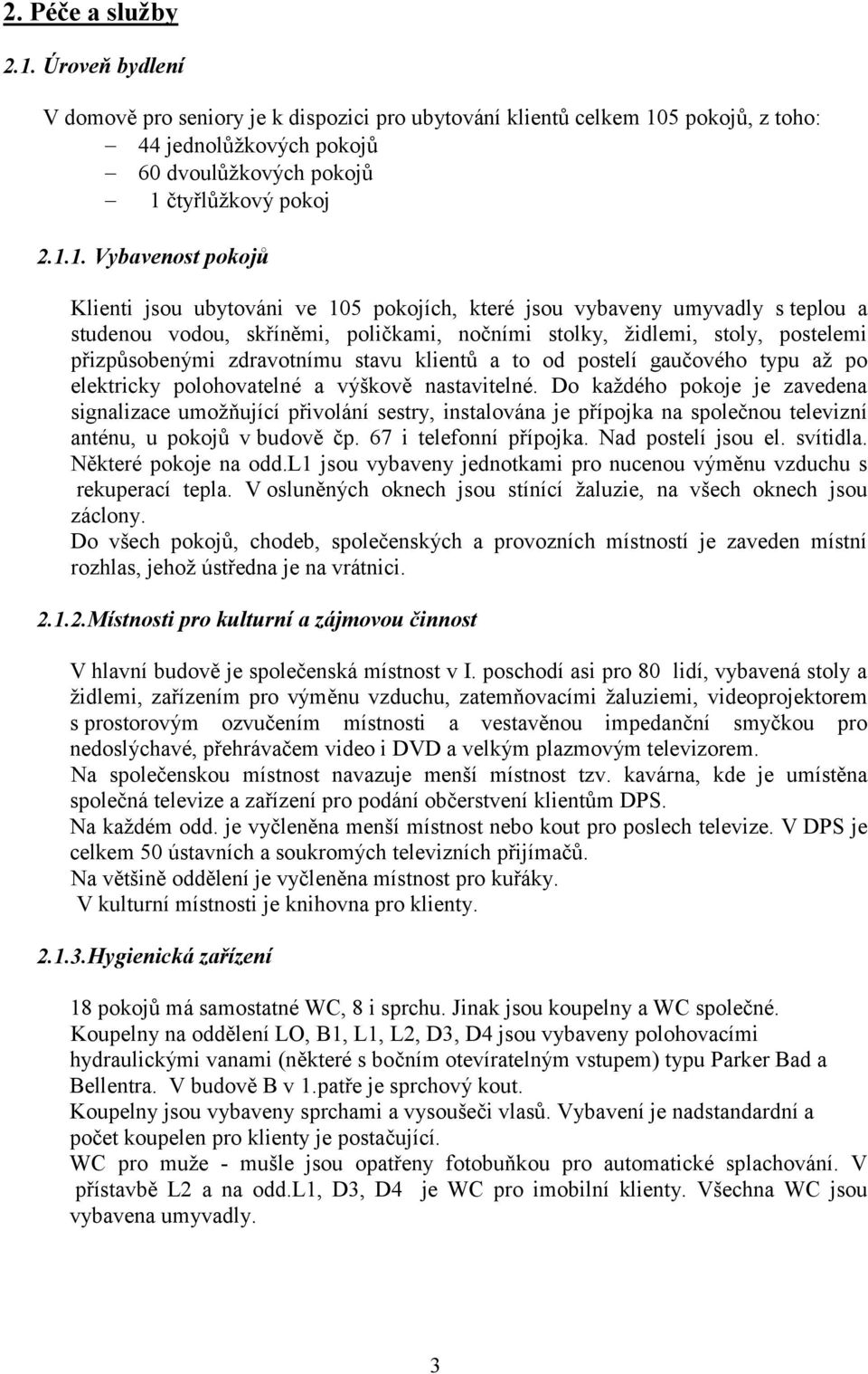 5 pokojů, z toho: 44 jednolůţkových pokojů 60 dvoulůţkových pokojů 1 