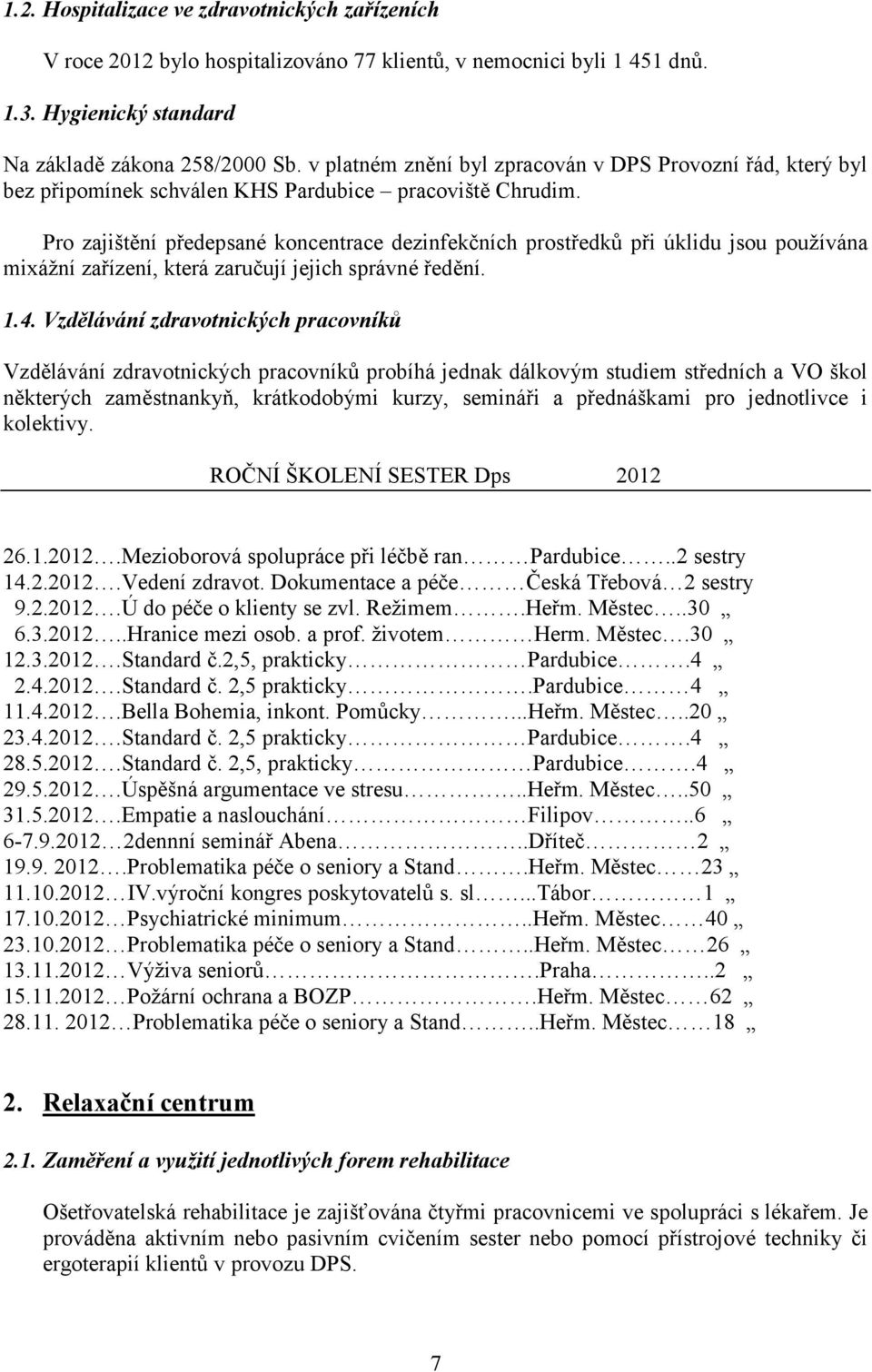 Pro zajištění předepsané koncentrace dezinfekčních prostředků při úklidu jsou pouţívána mixáţní zařízení, která zaručují jejich správné ředění. 1.4.