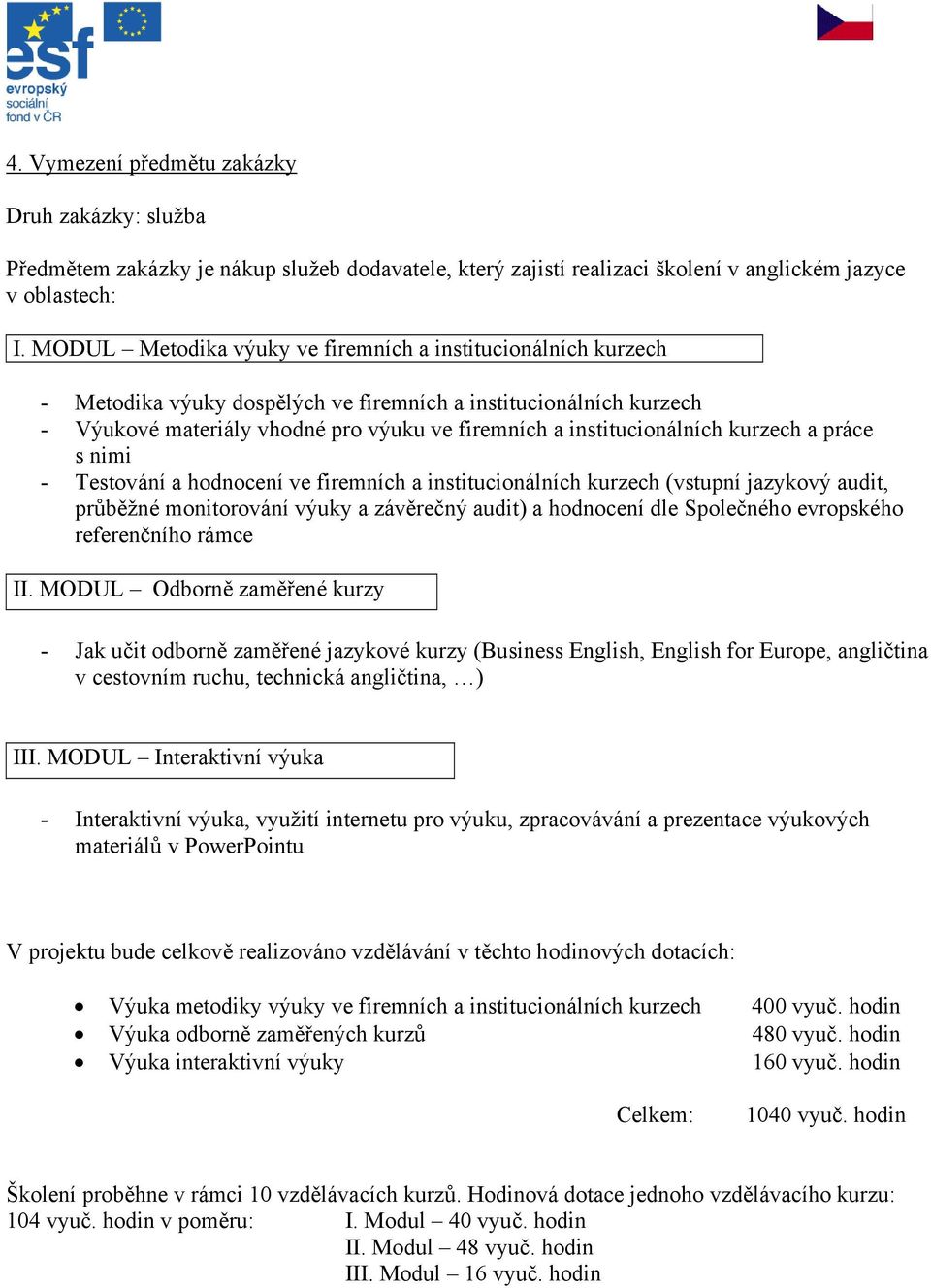 kurzech a práce s nimi - Testování a hodnocení ve firemních a institucionálních kurzech (vstupní jazykový audit, průběžné monitorování výuky a závěrečný audit) a hodnocení dle Společného evropského